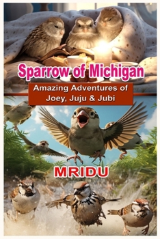 Paperback Sparrows Of Michigan: Amazing Adventures of Joey, Juju & Jubi Book