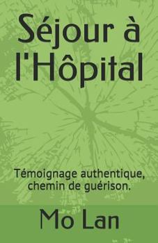 Séjour à l'Hôpital: Témoignage authentique, chemin de guérison. (French Edition)