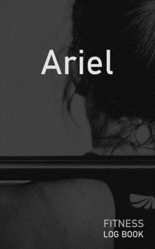 Ariel: Blank Daily Fitness Workout Log Book | Track Exercise Type, Sets, Reps, Weight, Cardio, Calories, Distance & Time | Space to Record Stretches, ... Personalized First Name Initial A Cover