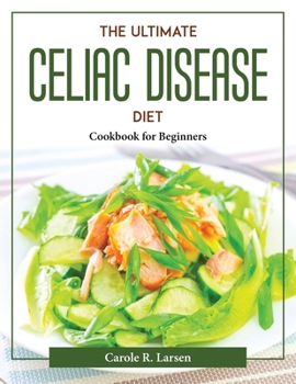 Paperback The Ultimate Celiac Disease Diet: Cookbook for Beginners Book