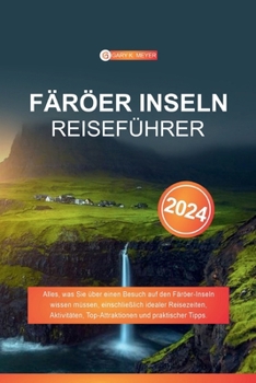 Paperback Färöer Inseln Reiseführer 2024: Alles, was Sie über einen Besuch auf den Färöer-Inseln wissen müssen, einschließlich idealer Reisezeiten, Aktivitäten, [German] Book