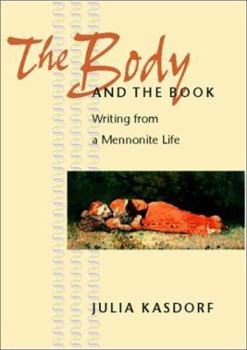 Hardcover The Body and the Book: Writing from a Mennonite Life Book