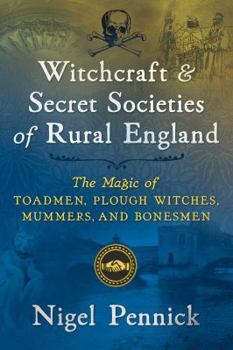 Paperback Witchcraft and Secret Societies of Rural England: The Magic of Toadmen, Plough Witches, Mummers, and Bonesmen Book
