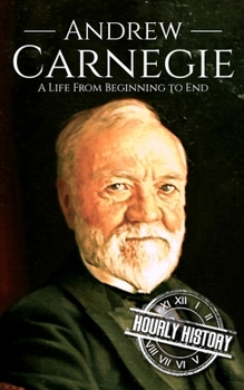 Paperback Andrew Carnegie: A Life from Beginning to End Book