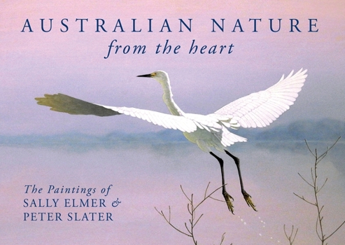 Hardcover Australian Nature: From the Heart: The Paintings of Sally Elmer & Peter Slater Book