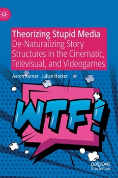 Hardcover Theorizing Stupid Media: De-Naturalizing Story Structures in the Cinematic, Televisual, and Videogames Book