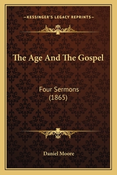 Paperback The Age And The Gospel: Four Sermons (1865) Book