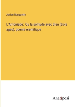 Paperback L'Antoniade; Ou la solitude avec dieu (trois ages), poeme eremitique [French] Book