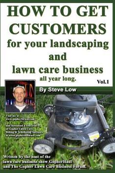 Paperback How To Get Customers For Your Landscaping And Lawn Care Business All Year Long.: Anyone Can Start A Lawn Care Business, The Tricky Part Is Finding Cus Book