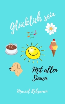 Paperback Gl?cklich sein - Mit allen Sinnen: Durch das Sein ins Gl?ck [German] Book