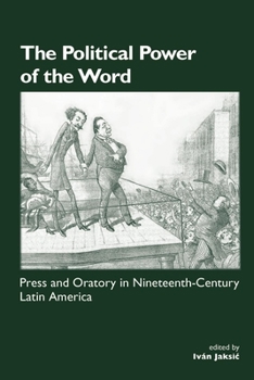 The Political Power of the Word: Press and Oratory in Nineteenth-Century Latin America (Nineteenth-century Latin America)