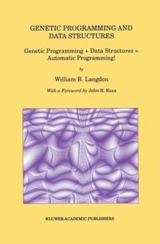 Paperback Genetic Programming and Data Structures: Genetic Programming + Data Structures = Automatic Programming! Book