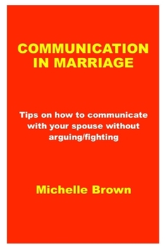 Paperback Communication in Marriage: Tips on how to communicate with your spouse without arguing/fighting Book