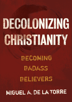Hardcover Decolonizing Christianity: Becoming Badass Believers Book