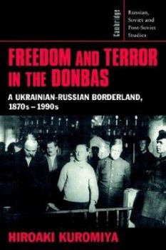 Freedom and Terror in the Donbas: A Ukrainian-Russian Borderland, 1870s1990s (Cambridge Russian, Soviet and Post-Soviet Studies)