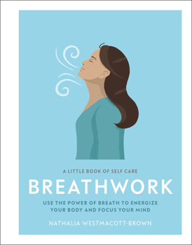 Hardcover A Little Book of Self Care: Breathwork: Use the Power of Breath to Energize Your Body and Focus Your Mind Book
