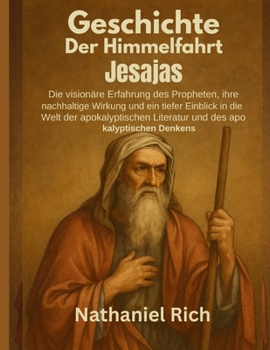 Paperback Geschichte der Himmelfahrt Jesajas: Die visionäre Erfahrung des Propheten, ihre nachhaltige Wirkung und ein tiefer Einblick in die Welt der apokalypti [German] Book