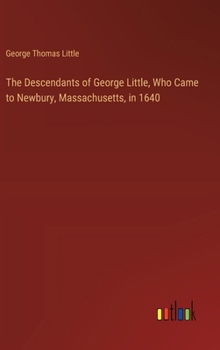 Hardcover The Descendants of George Little, Who Came to Newbury, Massachusetts, in 1640 Book