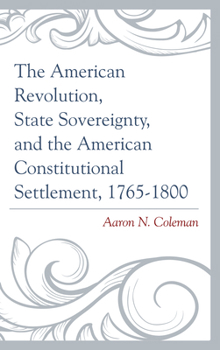 Paperback The American Revolution, State Sovereignty, and the American Constitutional Settlement, 1765-1800 Book