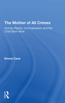Paperback The Mother of All Crimes: Human Rights, Criminalization and the Child Born Alive Book