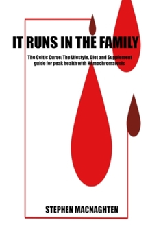 It Runs In the Family: The Celtic Curse: The Lifestyle, Diet and Supplement Guide for Peak Health with Hemochromatosis