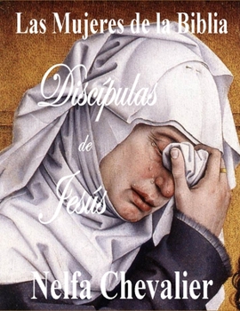 Las Mujeres de la Biblia: Discípulas de Jesús