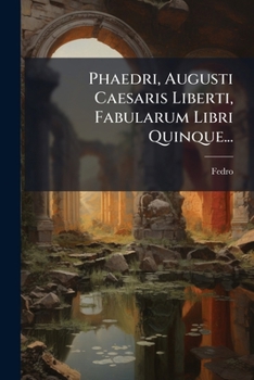 Paperback Phaedri, Augusti Caesaris Liberti, Fabularum Libri Quinque... [Latin] Book