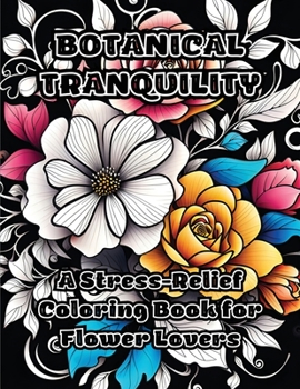 Paperback Botanical Tranquility: A Stress-Relief Coloring Book for Flower Lovers Book