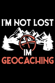 Paperback I'm Not Lost Im Geocaching: Hiking Lovers Prayer Journal - My Prayer Journal Guide to Prayer, Praise and Thanks - My Prayer Journal A 3 Month Guid Book