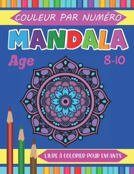 Mandala Couleur Par Numéro Livre à colorier Pour les Enfants Age 8-10: Easy Mandala Kids Color by Number Mandala Book with Fun, Simple, Easy, and ... Beginners Coloring Book 8-10