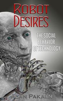 Paperback Robot Desires: The Social Behavior of Technology Book