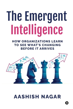 Paperback The Emergent Intelligence: How Organizations Learn to See What's Changing Before It Arrives Book