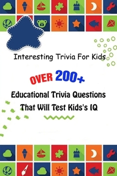 Paperback Interesting Trivia For Kids: Over 200+ Educational Trivia Questions That Will Test Kids's IQ Book