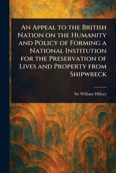 An Appeal to the British Nation on the Humanity and Policy of Forming a National Institution for the Preservation of Lives and Property From Shipwreck