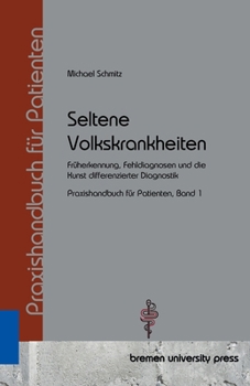 Seltene Volkskrankheiten: Früherkennung, Fehldiagnosen und die Kunst differenzierter Diagnostik Praxishandbuch für Patienten, Band 1