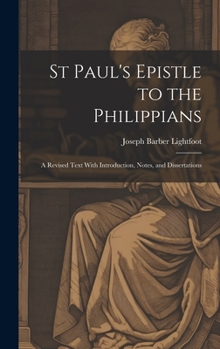 Hardcover St Paul's Epistle to the Philippians: A Revised Text With Introduction, Notes, and Dissertations Book