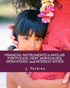 Paperback Financial Instruments in Matlab. Portfolios, Debt, Mortgages, Derivatives and Interest Rates Book