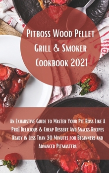 Hardcover Pit Boss Wood Pellet Grill Cookbook 2021: Super Tasty Delicious and Cheap Dessert and Snacks Recipes Ready in Less Than 30 Minutes for Beginners and A Book