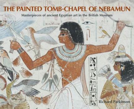 Paperback The Painted Tomb-Chapel of Nebamun: Masterpieces of Ancient Egyptian Art in the British Museum Book