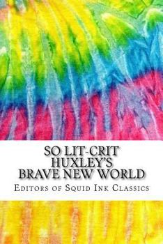 Paperback So Lit-Crit Huxley's Brave New World: Includes Over 100 MLA 8 Style Citations for Scholarly Secondary Sources, Peer-Reviewed Journal Articles and Crit Book
