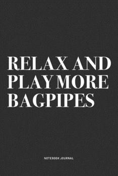 Paperback Relax And Play More Bagpipes: A 6x9 Inch Diary Notebook Journal With A Bold Text Font Slogan On A Matte Cover and 120 Blank Lined Pages Makes A Grea Book