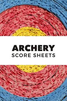 Paperback Archery Score Sheets: Archery For Beginners Score Logbook; Individual Sport Archery Training Notebook; Archery Fundamentals Practice Log; Ar Book