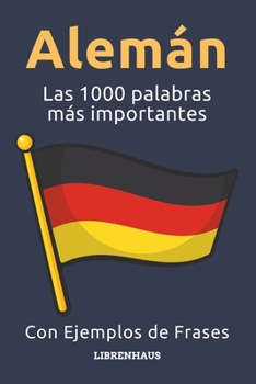 Alemán - Las 1000 palabras más importantes: Aprenda nuevo vocabulario con frases de ejemplo - Organizado por temas - Para principiantes (A1/A2) (Spanish Edition)