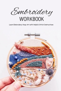 Paperback Embroidery Workbook: Learn Embroidery Hoop Art with Helpful Stitch Instructions: Modern Hand Embroidery Book