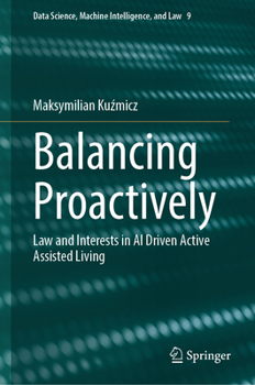Hardcover Balancing Proactively: Law and Interests in AI Driven Active Assisted Living Book