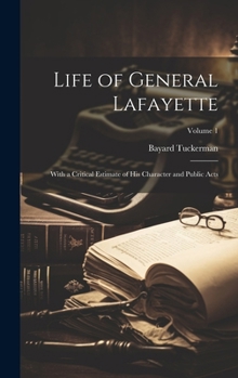 Hardcover Life of General Lafayette: With a Critical Estimate of His Character and Public Acts; Volume 1 Book