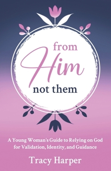 Paperback From Him, Not Them: A Young Woman's Guide to Relying on God for Validation, Identity, and Guidance Book