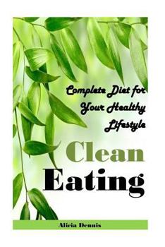 Paperback Clean Eating: Complete Diet for Your Healthy Lifestyle(clean Eating Cookbook, Clean Eating Recipes, Clean Eating Diet, Clean Diet, E Book