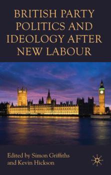 Hardcover British Party Politics and Ideology After New Labour Book