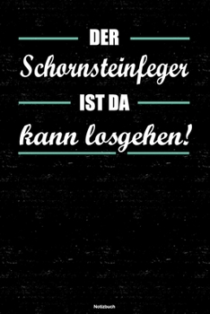 Der Schornsteinfeger ist da kann losgehen! Notizbuch: Schornsteinfeger Journal DIN A5 liniert 120 Seiten Geschenk (German Edition)